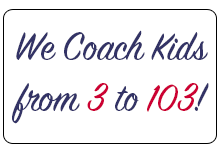 We Coach Kids from 3 to 103!
